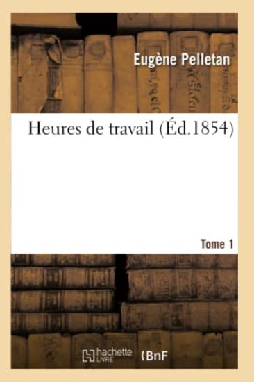 Heures de Travail. Tome 1 (Éd.1854)