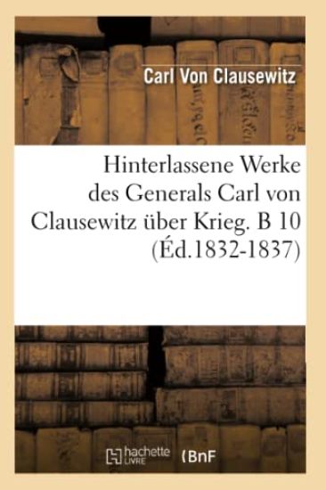Hinterlassene Werke Des Generals Carl Von Clausewitz Über Krieg. B 10 (Éd.1832-1837)