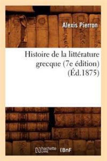 Histoire de la Littérature Grecque (7e Édition) (Éd.1875)