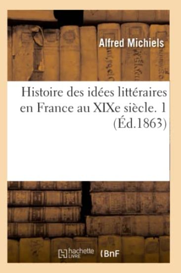 Histoire Des Idées Littéraires En France Au XIXe Siècle. 1 (Éd.1863)