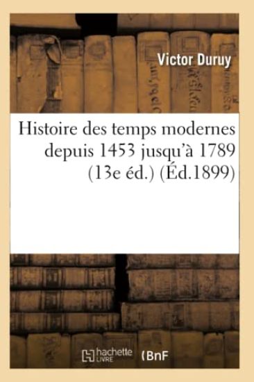 Histoire Des Temps Modernes Depuis 1453 Jusqu'à 1789 (13e Éd.) (Éd.1899)