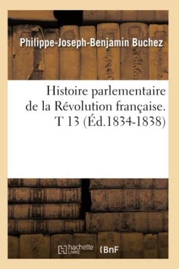 Histoire Parlementaire de la Révolution Française. T 13 (Éd.1834-1838)