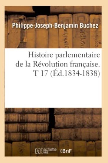 Histoire Parlementaire de la Révolution Française. T 17 (Éd.1834-1838)