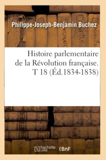 Histoire Parlementaire de la Révolution Française. T 18 (Éd.1834-1838)