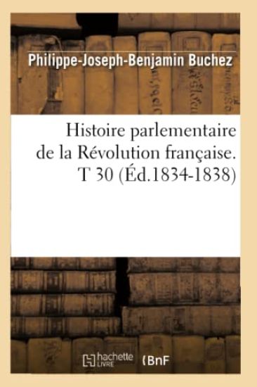 Histoire Parlementaire de la Révolution Française. T 30 (Éd.1834-1838)