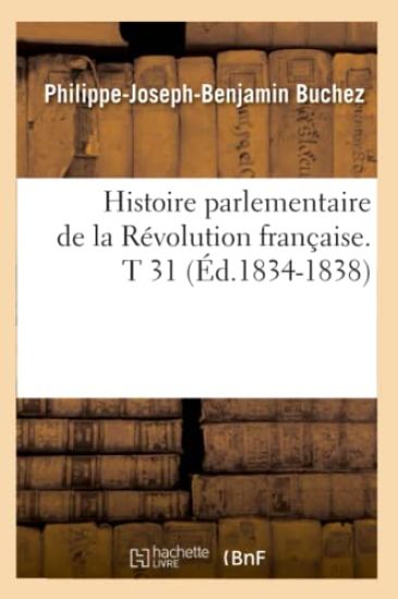 Histoire Parlementaire de la Révolution Française. T 31 (Éd.1834-1838)