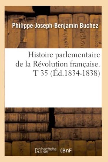 Histoire Parlementaire de la Révolution Française. T 35 (Éd.1834-1838)
