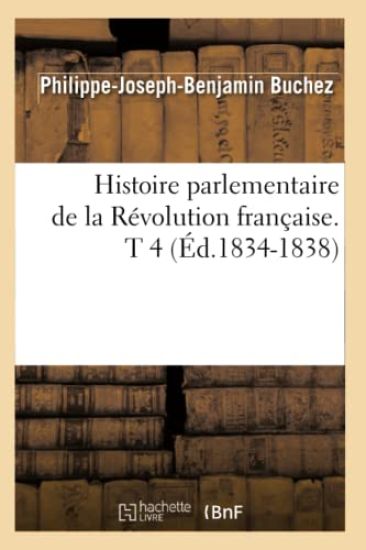 Histoire Parlementaire de la Révolution Française. T 4 (Éd.1834-1838)