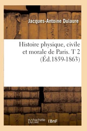 Histoire Physique, Civile Et Morale de Paris. T 2 (Éd.1859-1863)