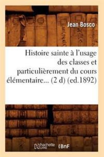 Histoire Sainte À l'Usage Des Classes Et Particulièrement Du Cours Élémentaire (Éd.1892)