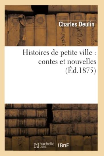 Histoires de Petite Ville: Contes Et Nouvelles (Éd.1875)