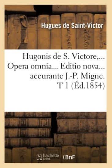 Hugonis de S. Victore, Opera Omnia. Editio Nova Accurante J.-P. Migne. Tome 1 (Éd.1854)