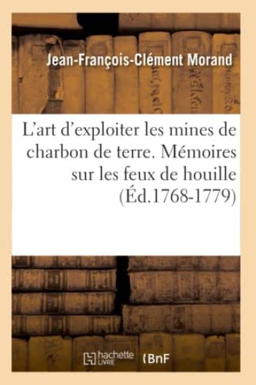 L'Art d'Exploiter Les Mines de Charbon de Terre. Mémoires Sur Les Feux de Houille (Éd.1768-1779)