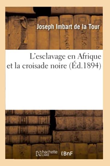 L'Esclavage En Afrique Et La Croisade Noire (Éd.1894)