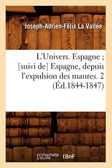 L'Univers. Espagne [Suivi De] Espagne, Depuis l'Expulsion Des Maures. 2 (Éd.1844-1847)