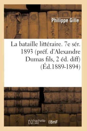 La Bataille Littéraire. 7e Sér. 1893 (Préf. d'Alexandre Dumas Fils, 2 Éd. Diff) (Éd.1889-1894)