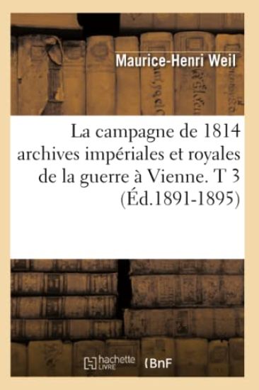 La Campagne de 1814 Archives Impériales Et Royales de la Guerre À Vienne. T 3 (Éd.1891-1895)