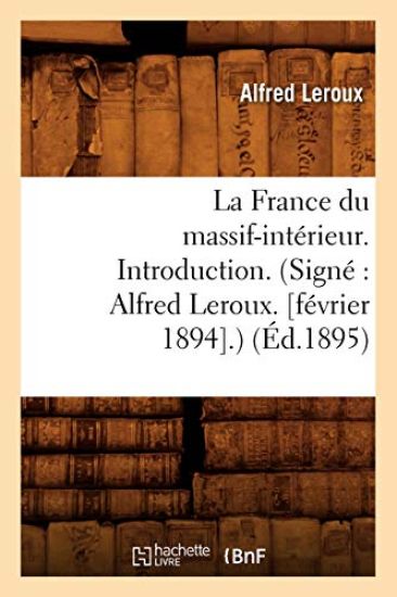 La France Du Massif-Intérieur. Introduction. (Signé Alfred Leroux. [Février 1894].) (Éd.1895)