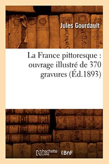 La France Pittoresque: Ouvrage Illustré de 370 Gravures (Éd.1893)