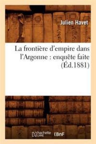 La Frontière d'Empire Dans l'Argonne: Enquête Faite (Éd.1881)