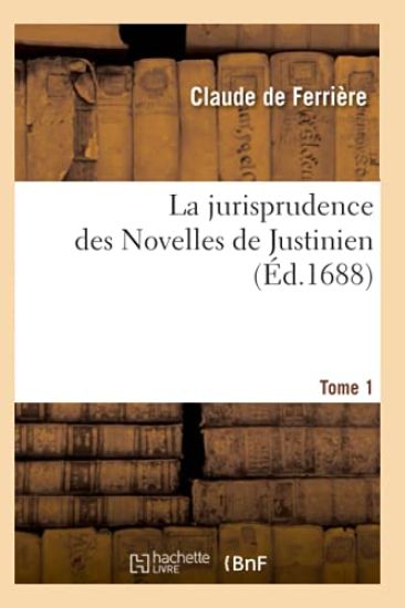 La Jurisprudence Des Novelles de Justinien. Tome 1 (Éd.1688)