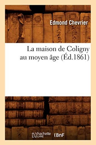 La Maison de Coligny Au Moyen Âge (Éd.1861)