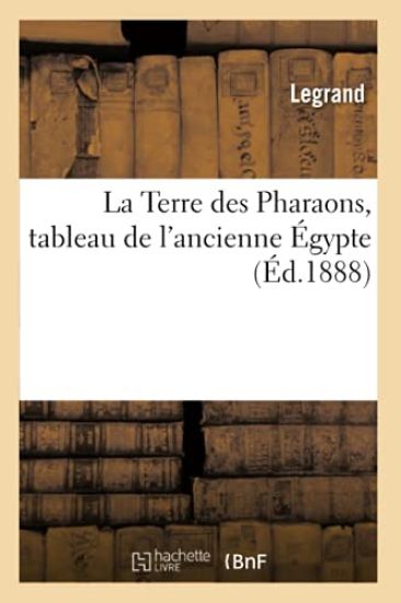 La Terre Des Pharaons, Tableau de l'Ancienne Égypte, (Éd.1888)