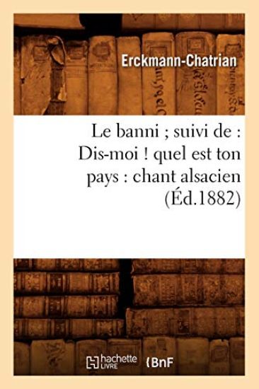 Le Banni Suivi De: Dis-Moi ! Quel Est Ton Pays: Chant Alsacien (Éd.1882)