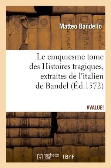 Le Cinquiesme Tome Des Histoires Tragiques, [Extraites de l'Italien de Bandel] (Éd.1572)