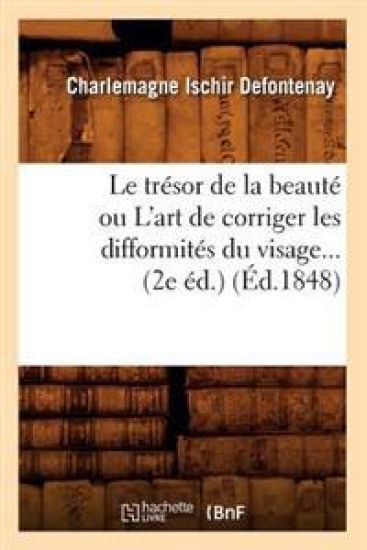 Le Trésor de la Beauté Ou l'Art de Corriger Les Difformités Du Visage (2e Éd.) (Éd.1848)