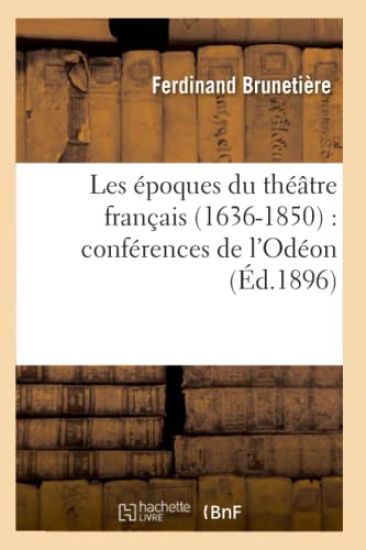 Les Époques Du Théâtre Français (1636-1850): Conférences de l'Odéon (Éd.1896)