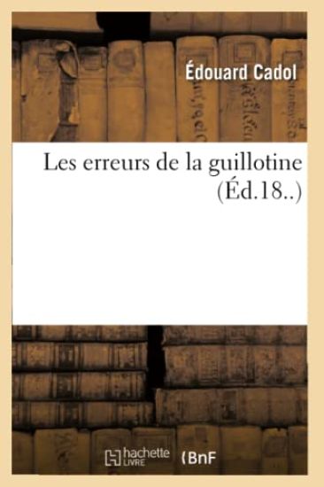 Les Erreurs de la Guillotine (Éd.18..)