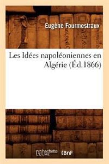 Les Idées Napoléoniennes En Algérie, (Éd.1866)