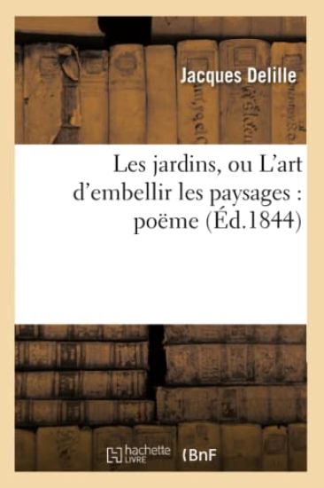 Les Jardins, Ou l'Art d'Embellir Les Paysages: Poëme (Éd.1844)