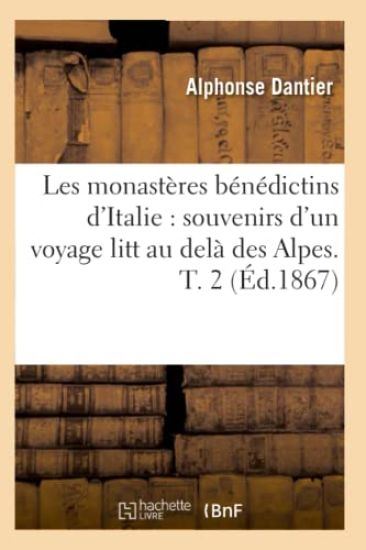 Les Monastères Bénédictins d'Italie: Souvenirs d'Un Voyage Litt Au Delà Des Alpes. T. 2 (Éd.1867)