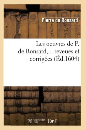 Les Oeuvres de P. de Ronsard, Revues Et Corrigées. Tome VIII (Éd.1604)