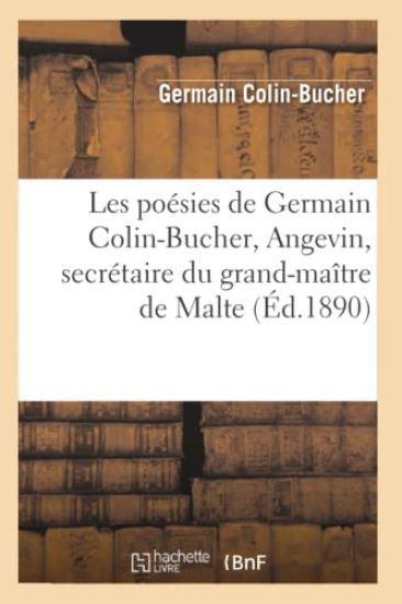 Les Poésies de Germain Colin-Bucher, Angevin, Secrétaire Du Grand-Maître de Malte (Éd.1890)