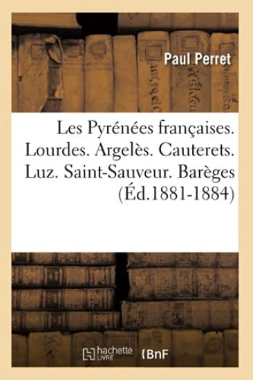 Les Pyrénées Françaises. Lourdes. Argelès. Cauterets. Luz. Saint-Sauveur. Barèges (Éd.1881-1884)