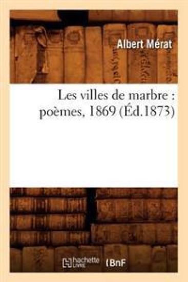 Les Villes de Marbre: Poèmes, 1869 (Éd.1873)