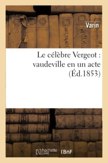 Le Célèbre Vergeot: Vaudeville En Un Acte
