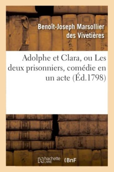 Adolphe Et Clara, Ou Les Deux Prisonniers, Comédie En Un Acte Et En Prose, Mêlée d'Arriettes
