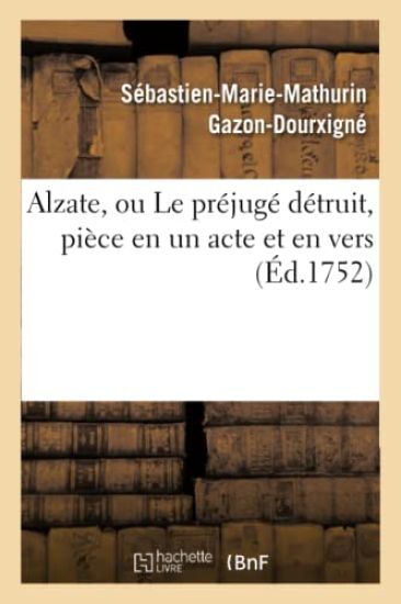 Alzate, Ou Le Préjugé Détruit, Piéce En Un Acte Et En Vers