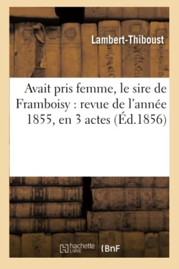 Avait Pris Femme, Le Sire de Framboisy: Revue de l'Année 1855, En 3 Actes, Mêlée de Couplets