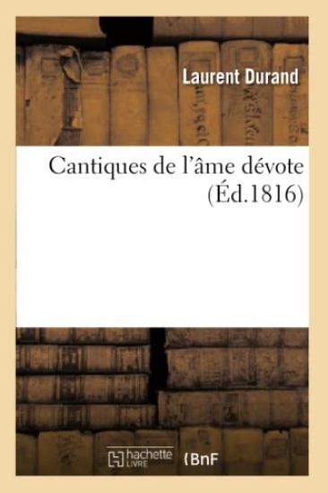Cantiques de l'Âme Dévote, Où l'On Représente d'Une Manière Facile Les Principaux Mystères de la Foi