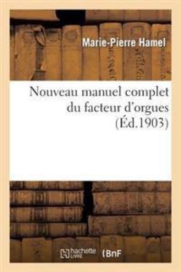Nouveau Manuel Complet Du Facteur d'Orgues: Nouvelle Édition Contenant l'Orgue de DOM Bedos