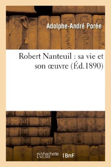 Robert Nanteuil: Sa Vie Et Son Oeuvre