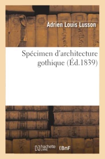 Spécimen d'Architecture Gothique, Ou Plans, Coupes, Élévations de la Chapelle Du Château de Neuville