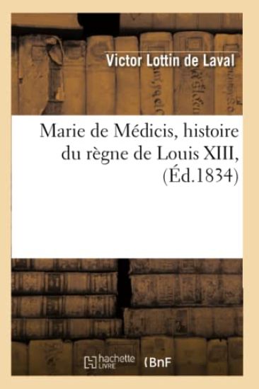 Marie de Médicis, Histoire Du Règne de Louis XIII, (Éd.1834)