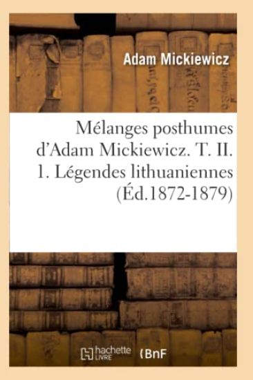 Mélanges Posthumes d'Adam Mickiewicz. T. II. 1. Légendes Lithuaniennes (Éd.1872-1879)