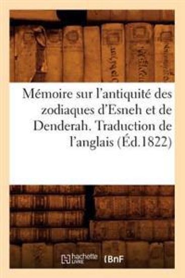 Mémoire Sur l'Antiquité Des Zodiaques d'Esneh Et de Denderah. Traduction de l'Anglais (Éd.1822)